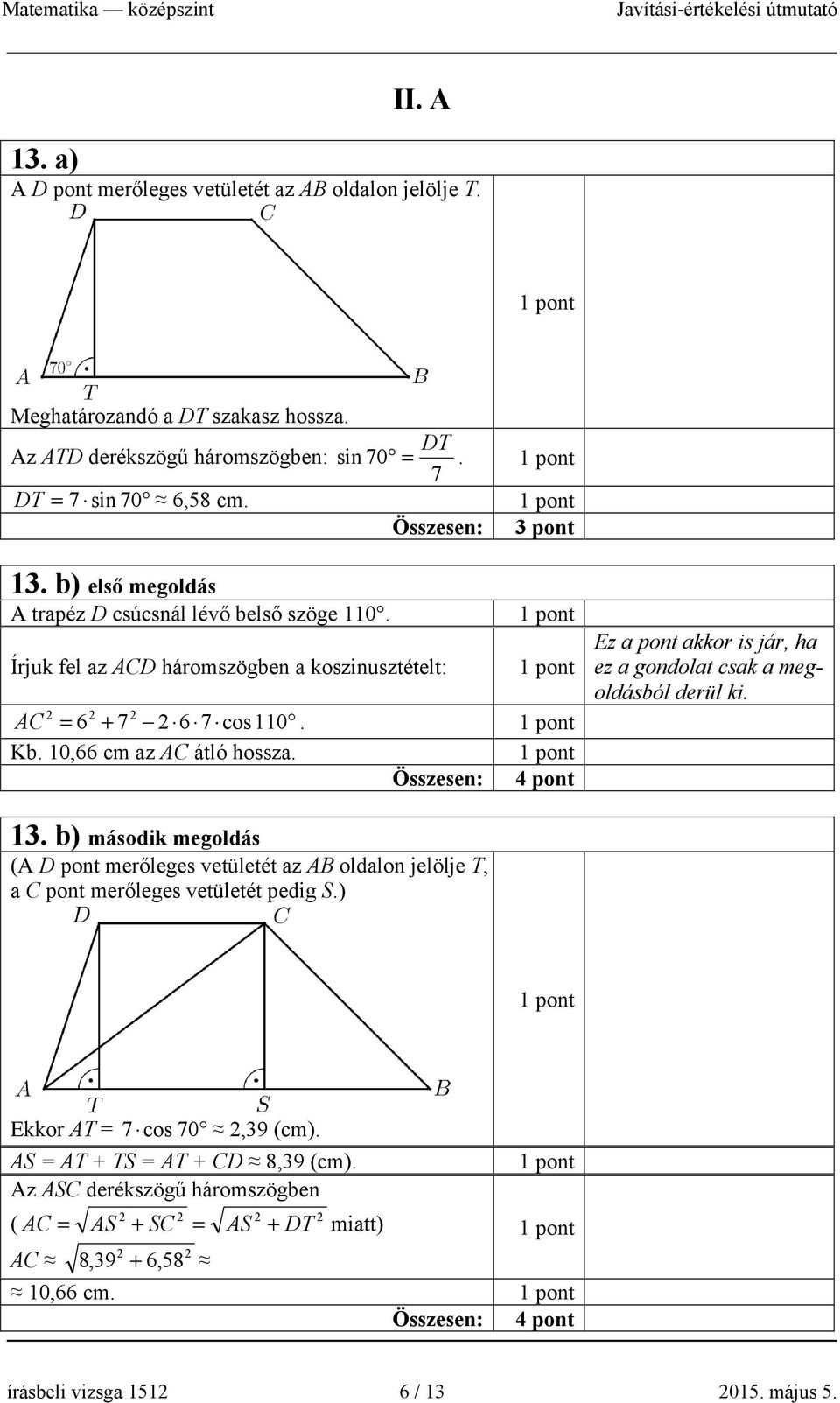 Kb. 10,66 cm az AC átló hossza. 13. b) második megoldás (A D pont merőleges vetületét az AB oldalon jelölje T, a C pont merőleges vetületét pedig S.