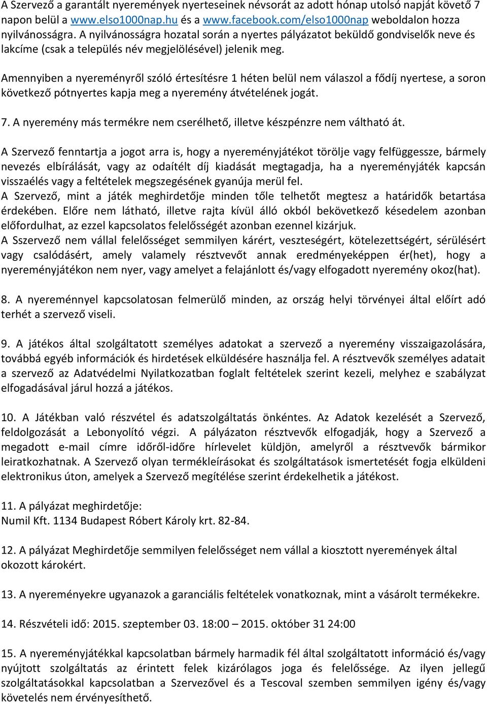 Amennyiben a nyereményről szóló értesítésre 1 héten belül nem válaszol a fődíj nyertese, a soron következő pótnyertes kapja meg a nyeremény átvételének jogát. 7.