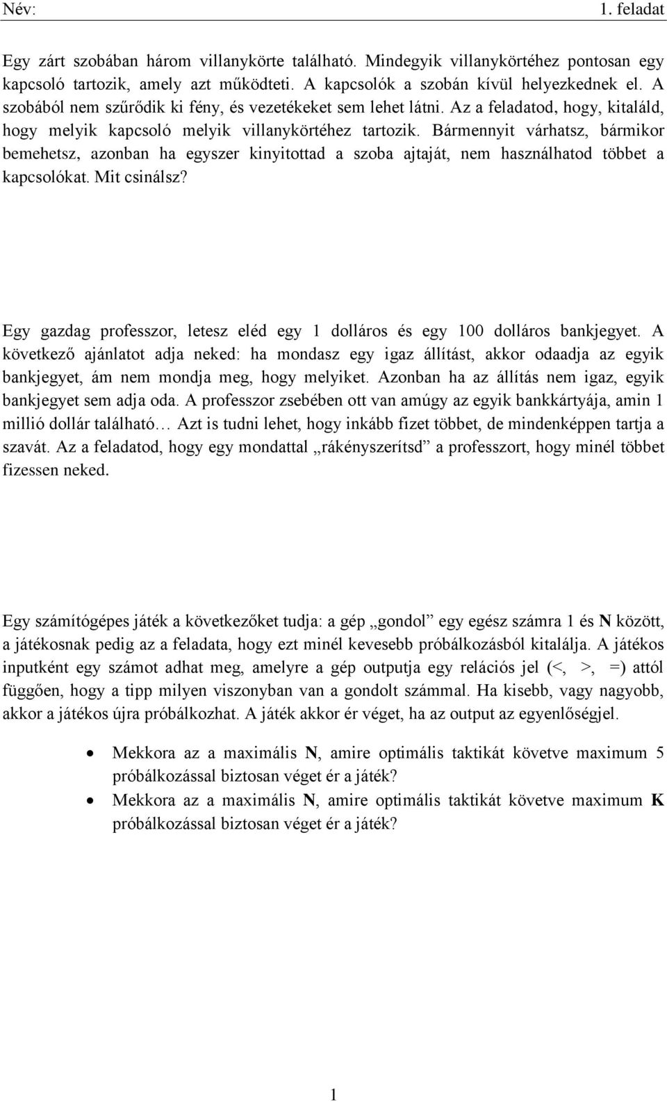 Bármennyit várhatsz, bármikor bemehetsz, azonban ha egyszer kinyitottad a szoba ajtaját, nem használhatod többet a kapcsolókat. Mit csinálsz?