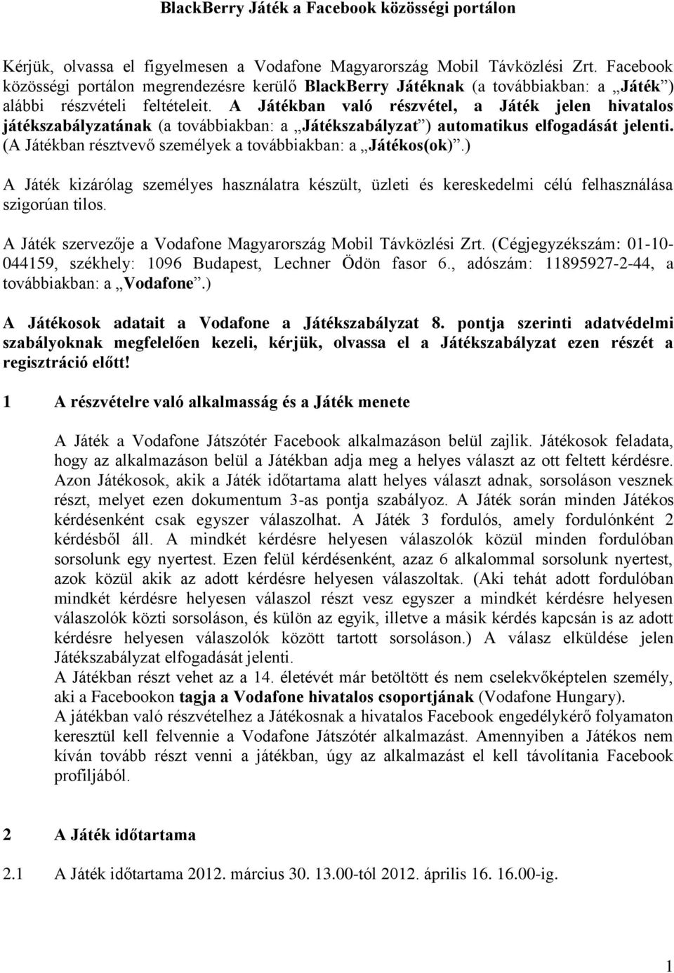 A Játékban való részvétel, a Játék jelen hivatalos játékszabályzatának (a továbbiakban: a Játékszabályzat ) automatikus elfogadását jelenti.