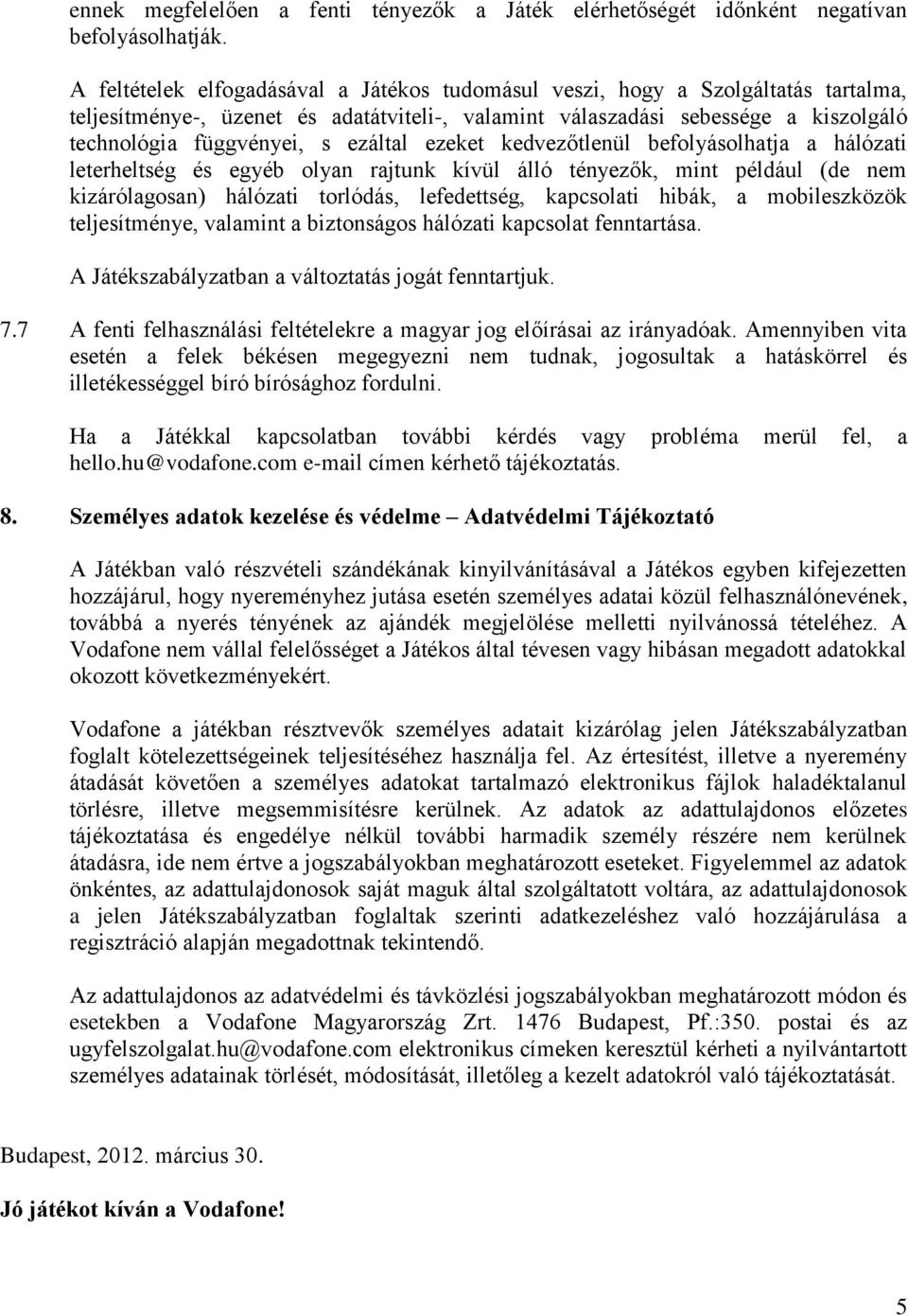 ezáltal ezeket kedvezőtlenül befolyásolhatja a hálózati leterheltség és egyéb olyan rajtunk kívül álló tényezők, mint például (de nem kizárólagosan) hálózati torlódás, lefedettség, kapcsolati hibák,