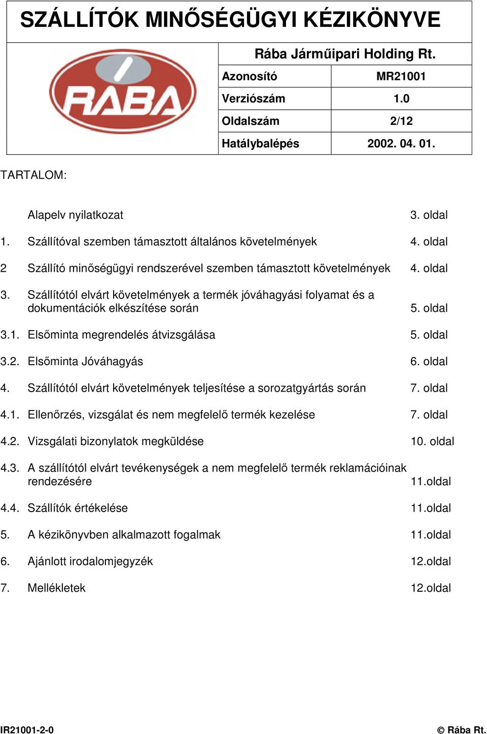 oldal 4. Szállítótól elvárt követelmények teljesítése a sorozatgyártás során 7. oldal 4.1. Ellenırzés, vizsgálat és nem megfelelı termék kezelése 7. oldal 4.2. Vizsgálati bizonylatok megküldése 10.