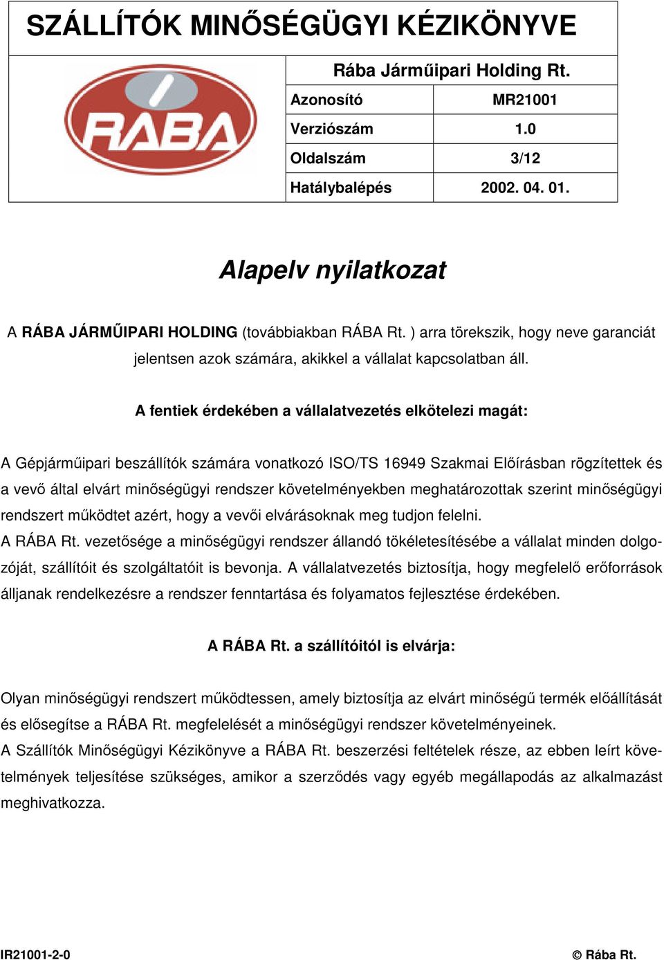 követelményekben meghatározottak szerint minıségügyi rendszert mőködtet azért, hogy a vevıi elvárásoknak meg tudjon felelni. A RÁBA Rt.