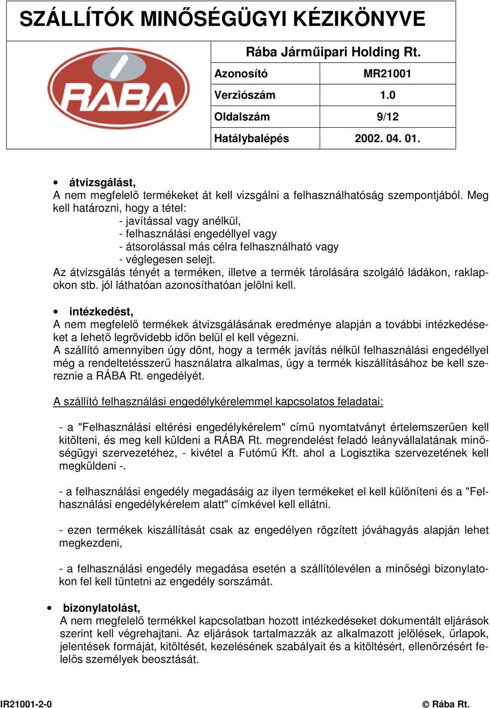 Az átvizsgálás tényét a terméken, illetve a termék tárolására szolgáló ládákon, raklapokon stb. jól láthatóan azonosíthatóan jelölni kell.