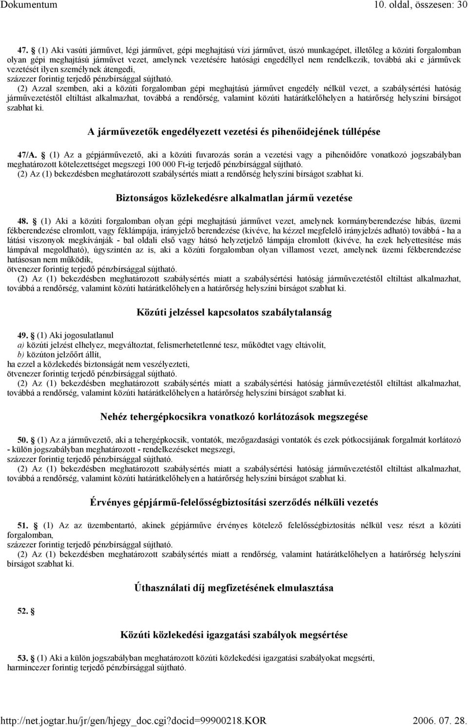 nem rendelkezik, továbbá aki e járművek vezetését ilyen személynek átengedi, (2) Azzal szemben, aki a közúti forgalomban gépi meghajtású járművet engedély nélkül vezet, a szabálysértési hatóság