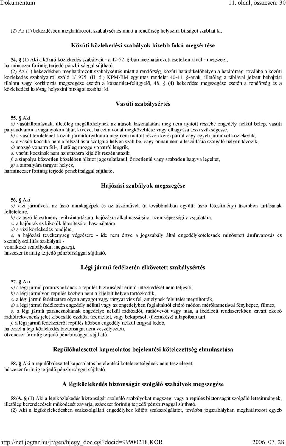 -ban meghatározott eseteken kívül - megszegi, (2) Az (1) bekezdésben meghatározott szabálysértés miatt a rendőrség, közúti határátkelőhelyen a határőrség, továbbá a közúti közlekedés szabályairól