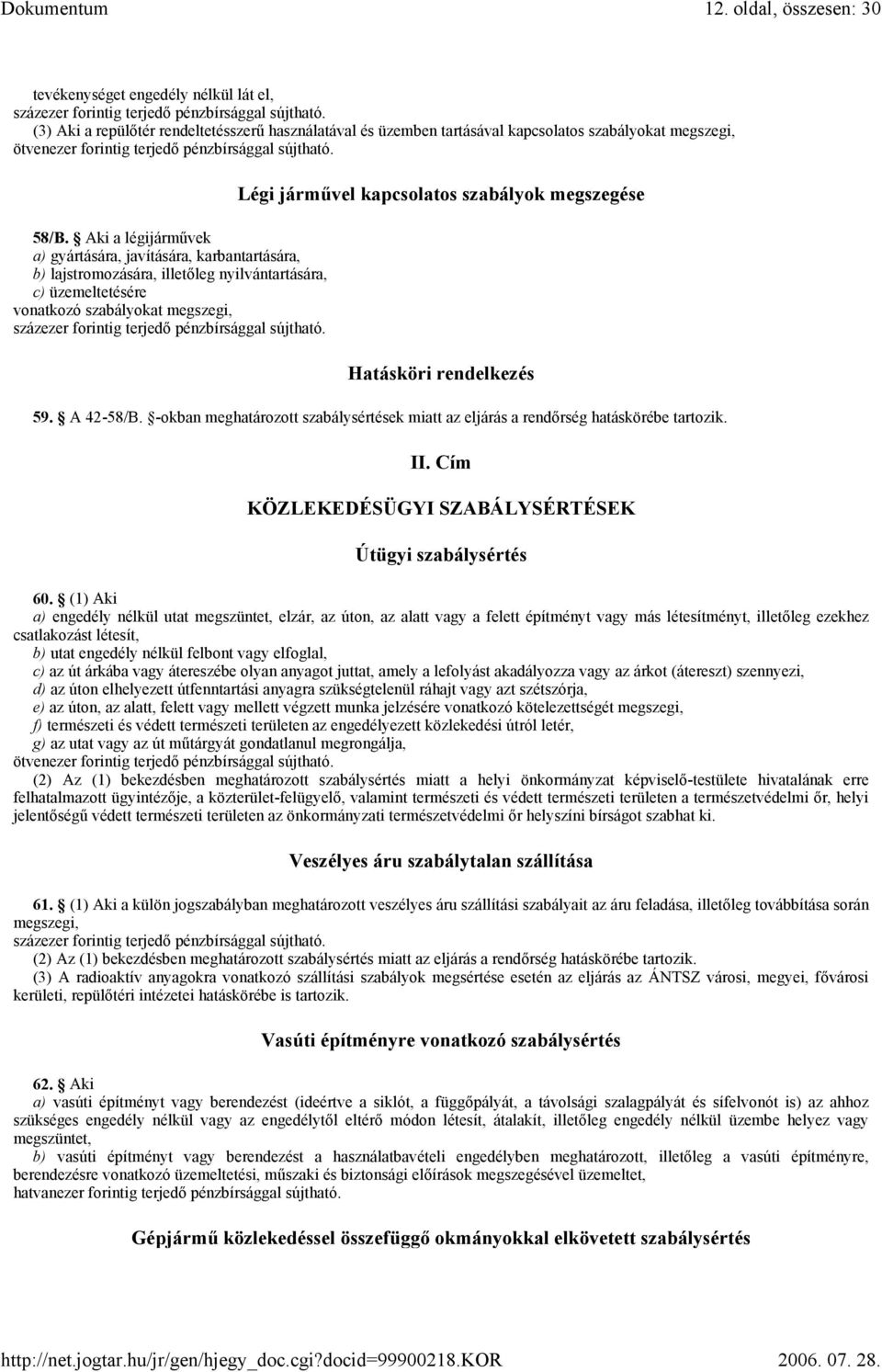 megszegése Hatásköri rendelkezés 59. A 42-58/B. -okban meghatározott szabálysértések miatt az eljárás a rendőrség hatáskörébe tartozik. II. Cím KÖZLEKEDÉSÜGYI SZABÁLYSÉRTÉSEK Útügyi szabálysértés 60.