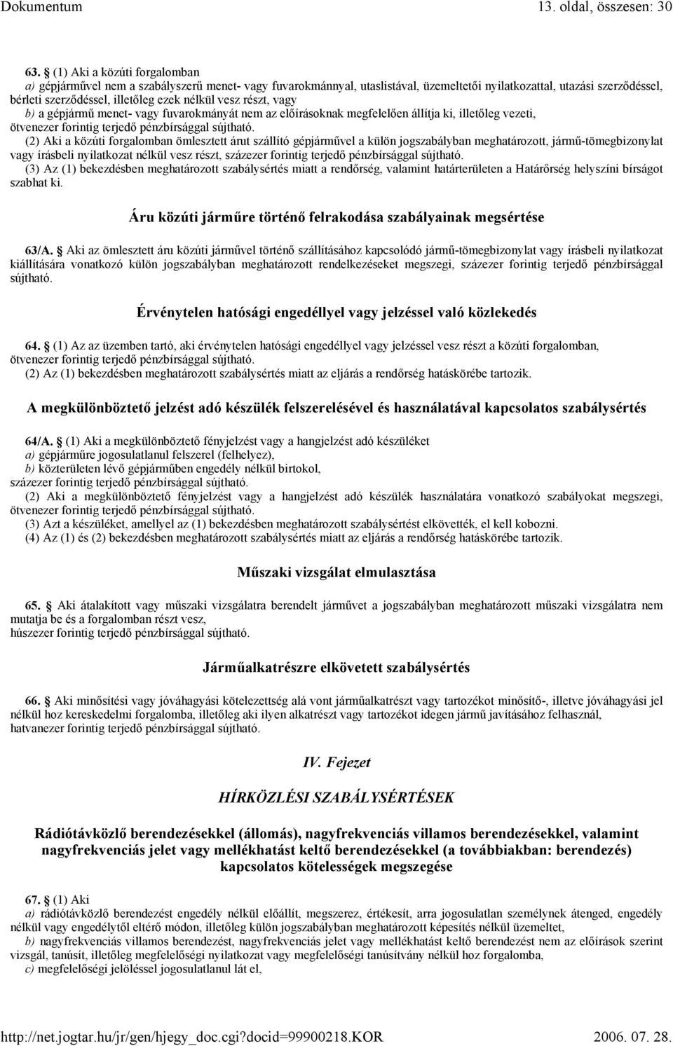 vesz részt, vagy b) a gépjármű menet- vagy fuvarokmányát nem az előírásoknak megfelelően állítja ki, illetőleg vezeti, (2) Aki a közúti forgalomban ömlesztett árut szállító gépjárművel a külön