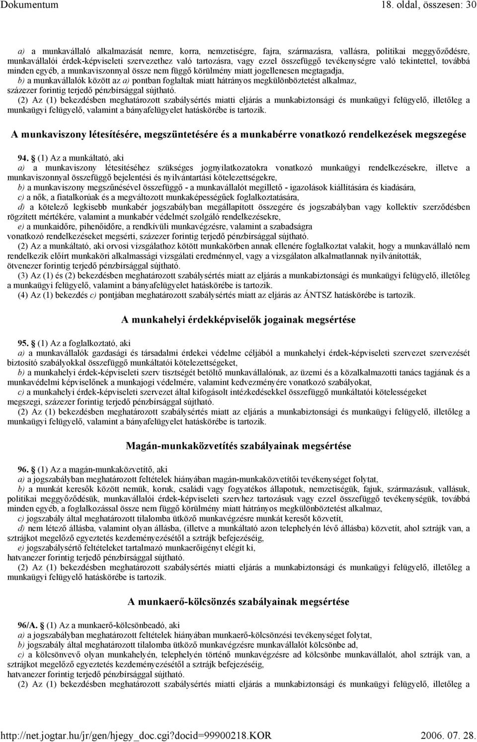 foglaltak miatt hátrányos megkülönböztetést alkalmaz, (2) Az (1) bekezdésben meghatározott szabálysértés miatti eljárás a munkabiztonsági és munkaügyi felügyelő, illetőleg a munkaügyi felügyelő,