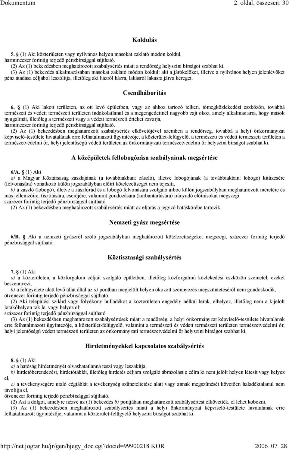 (3) Az (1) bekezdés alkalmazásában másokat zaklató módon koldul: aki a járókelőket, illetve a nyilvános helyen jelenlévőket pénz átadása céljából leszólítja, illetőleg aki házról házra, lakásról