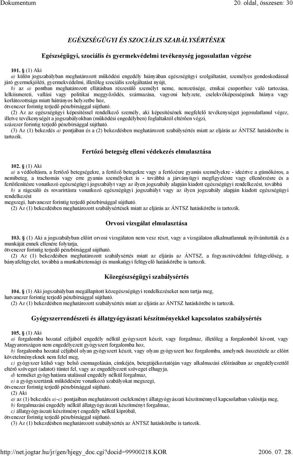 nyújt, b) az a) pontban meghatározott ellátásban részesülő személyt neme, nemzetisége, etnikai csoporthoz való tartozása, lelkiismereti, vallási vagy politikai meggyőződés, származása, vagyoni