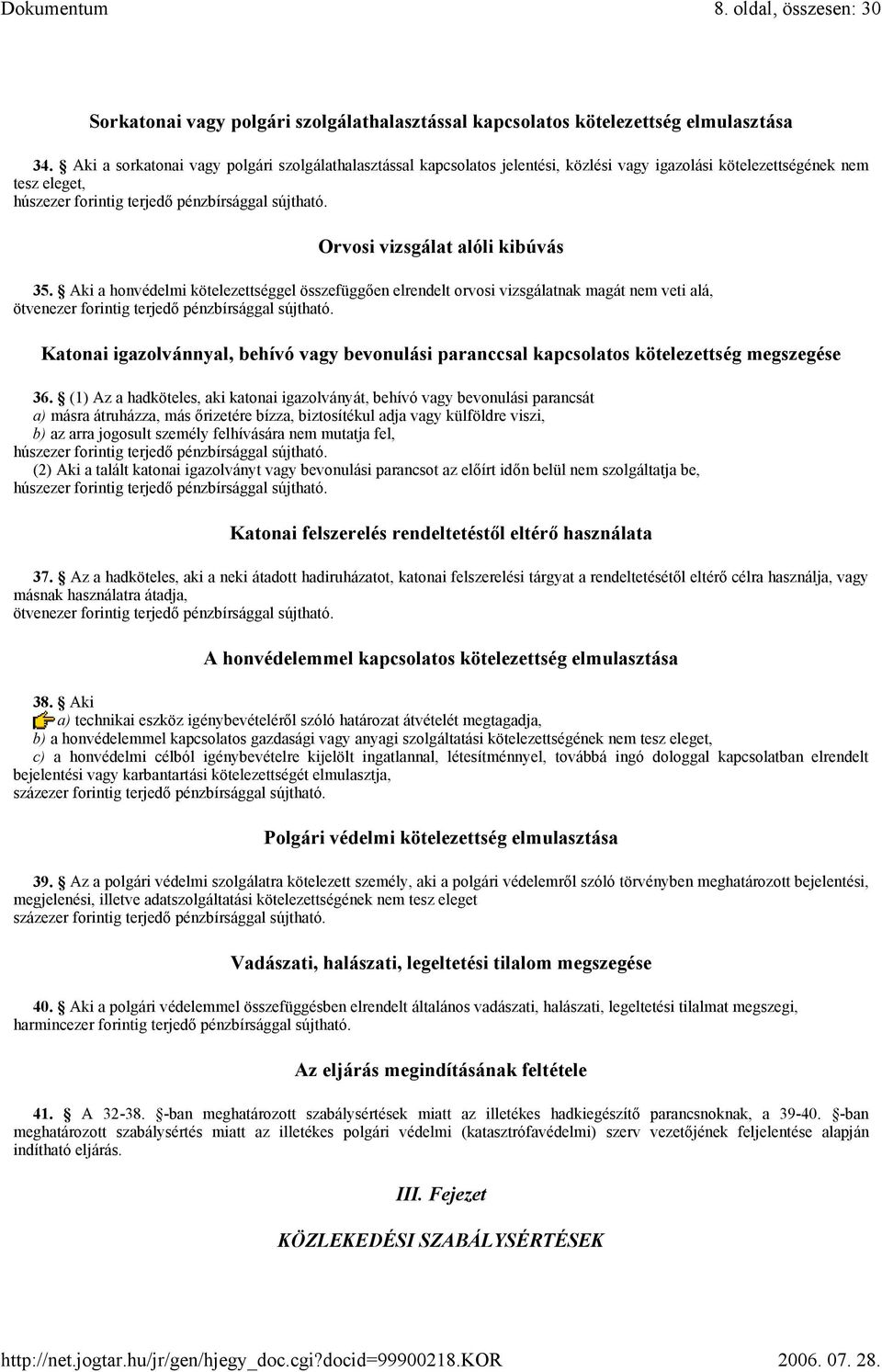 Aki a honvédelmi kötelezettséggel összefüggően elrendelt orvosi vizsgálatnak magát nem veti alá, Katonai igazolvánnyal, behívó vagy bevonulási paranccsal kapcsolatos kötelezettség megszegése 36.