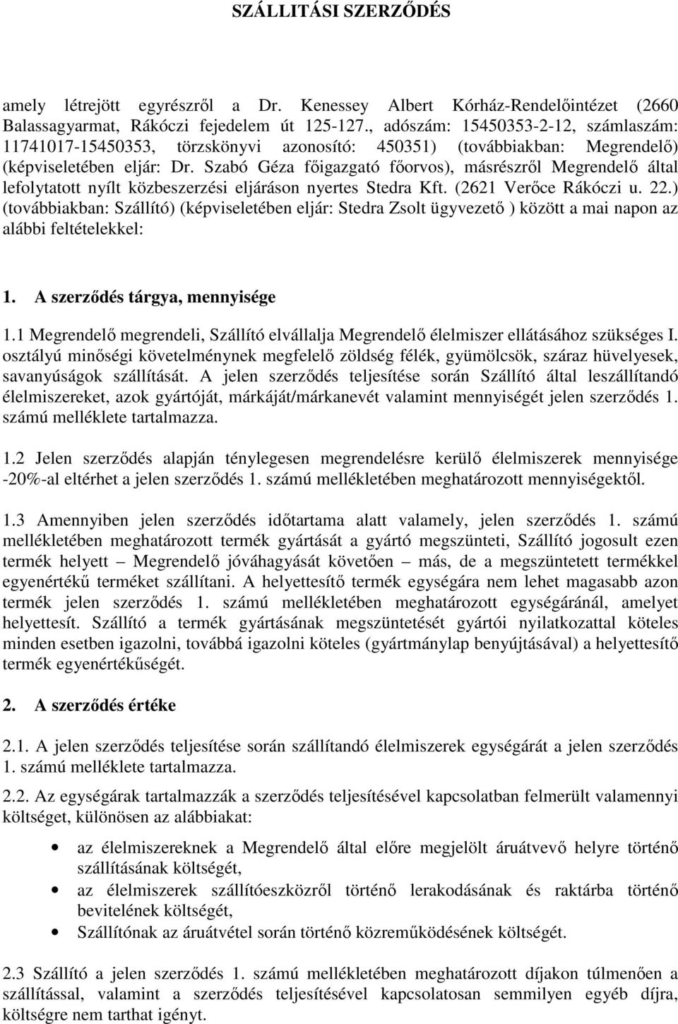 Szabó Géza főigazgató főorvos), másrészről Megrendelő által lefolytatott nyílt közbeszerzési eljáráson nyertes Stedra Kft. (2621 Verőce Rákóczi u. 22.