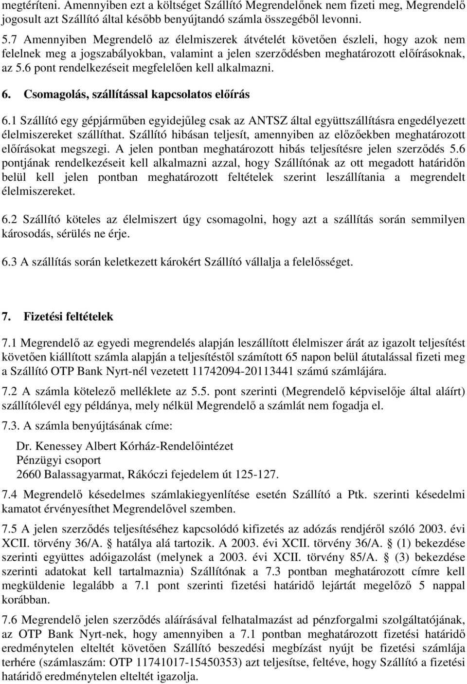 6 pont rendelkezéseit megfelelően kell alkalmazni. 6. Csomagolás, szállítással kapcsolatos előírás 6.