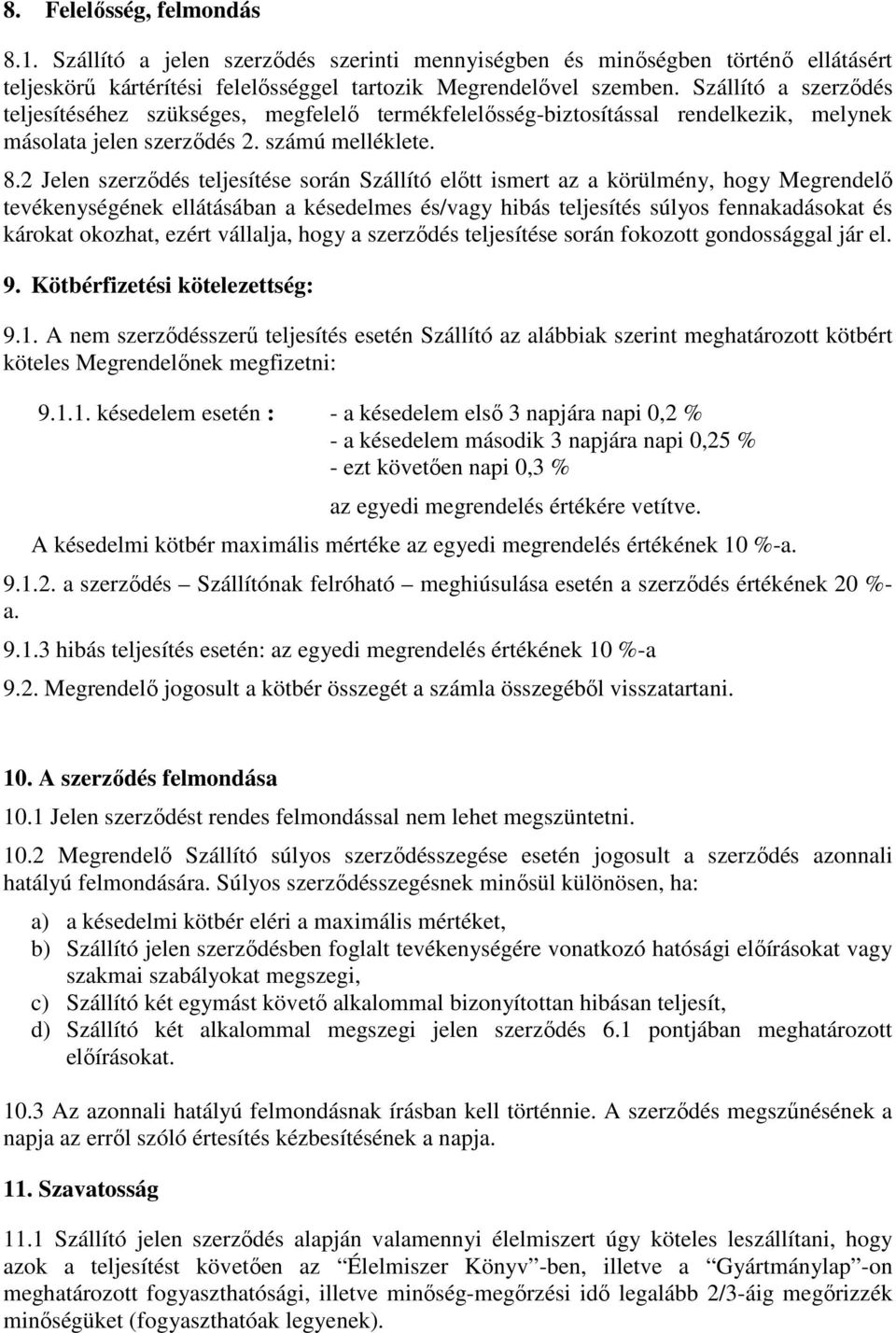 2 Jelen szerződés teljesítése során Szállító előtt ismert az a körülmény, hogy Megrendelő tevékenységének ellátásában a késedelmes és/vagy hibás teljesítés súlyos fennakadásokat és károkat okozhat,