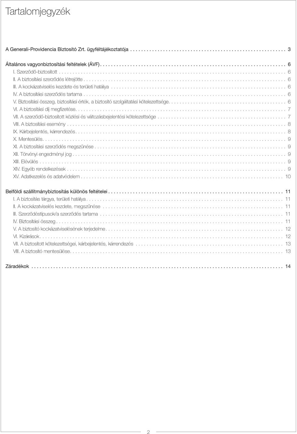 A biztosítási díj megfizetése.... 7 VII. A szerződő-biztosított közlési és változásbejelentési kötelezettsége... 7 VIII. A biztosítási esemény... 8 IX. Kárbejelentés, kárrendezés.... 8 X. Mentesülés.