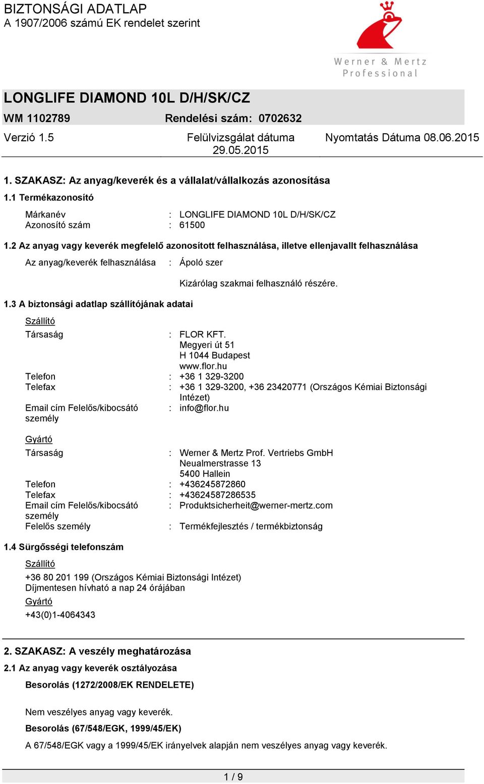 3 A biztonsági adatlap szállítójának adatai Szállító : Ápoló szer Kizárólag szakmai felhasználó részére. Társaság : FLOR KFT. Megyeri út 51 H 1044 Budapest www.flor.