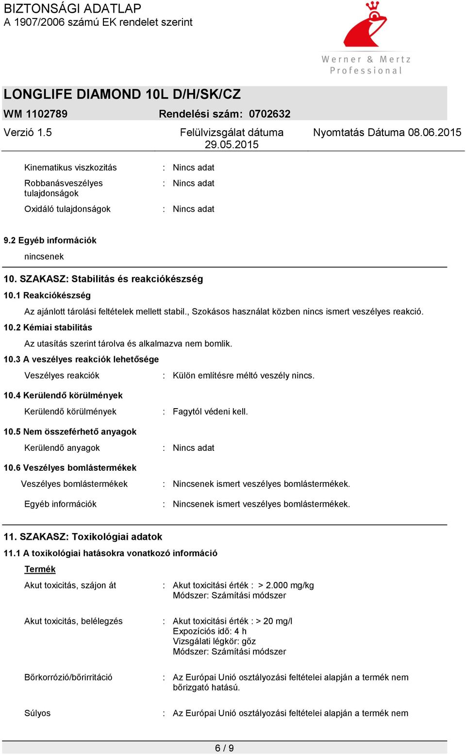 10.3 A veszélyes reakciók lehetősége Veszélyes reakciók : Külön említésre méltó veszély nincs. 10.4 Kerülendő körülmények Kerülendő körülmények 10.