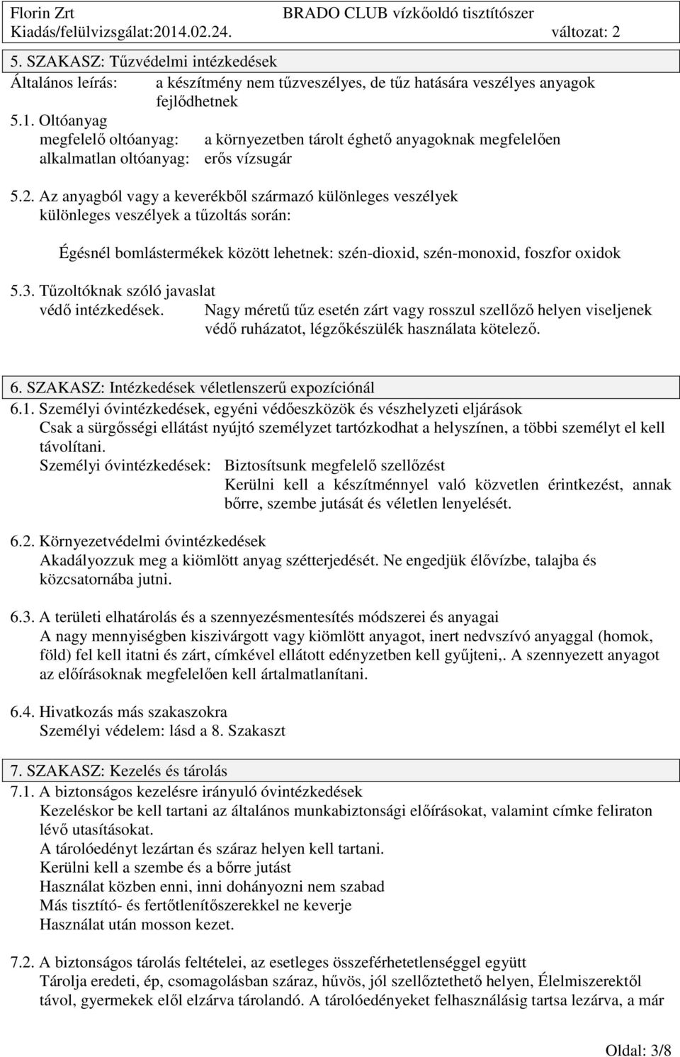 Az anyagból vagy a keverékből származó különleges veszélyek különleges veszélyek a tűzoltás során: Égésnél bomlástermékek között lehetnek: szén-dioxid, szén-monoxid, foszfor oxidok 5.3.