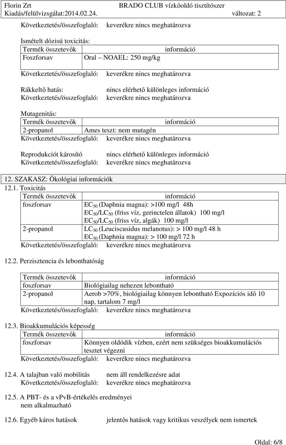 1. Toxicitás foszforsav EC 50 (Daphnia magna): >100 mg/l 48h EC 50 /LC 50 (friss víz, gerinctelen állatok) 100 mg/l EC 50 /LC 50 (friss víz, algák) 100 mg/l 2-propanol LC 50 (Leuciscusidus