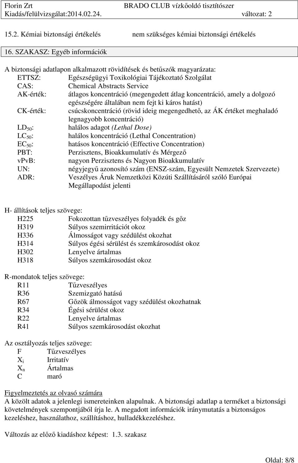 koncentráció (megengedett átlag koncentráció, amely a dolgozó egészségére általában nem fejt ki káros hatást) CK-érték: csúcskoncentráció (rövid ideig megengedhető, az ÁK értéket meghaladó legnagyobb