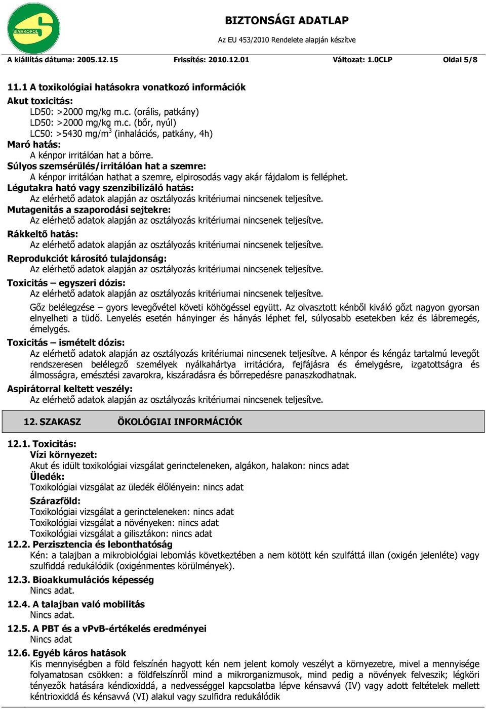 Súlyos szemsérülés/irritálóan hat a szemre: A kénpor irritálóan hathat a szemre, elpirosodás vagy akár fájdalom is felléphet.