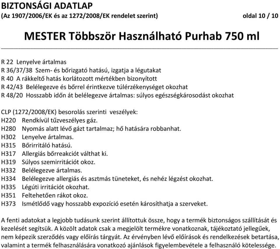 veszélyek: H220 Rendkívül tűzveszélyes gáz. H280 Nyomás alatt lévő gázt tartalmaz; hő hatására robbanhat. H302 Lenyelve ártalmas. H315 Bőrirritáló hatású. H317 Allergiás bőrreakciót válthat ki.