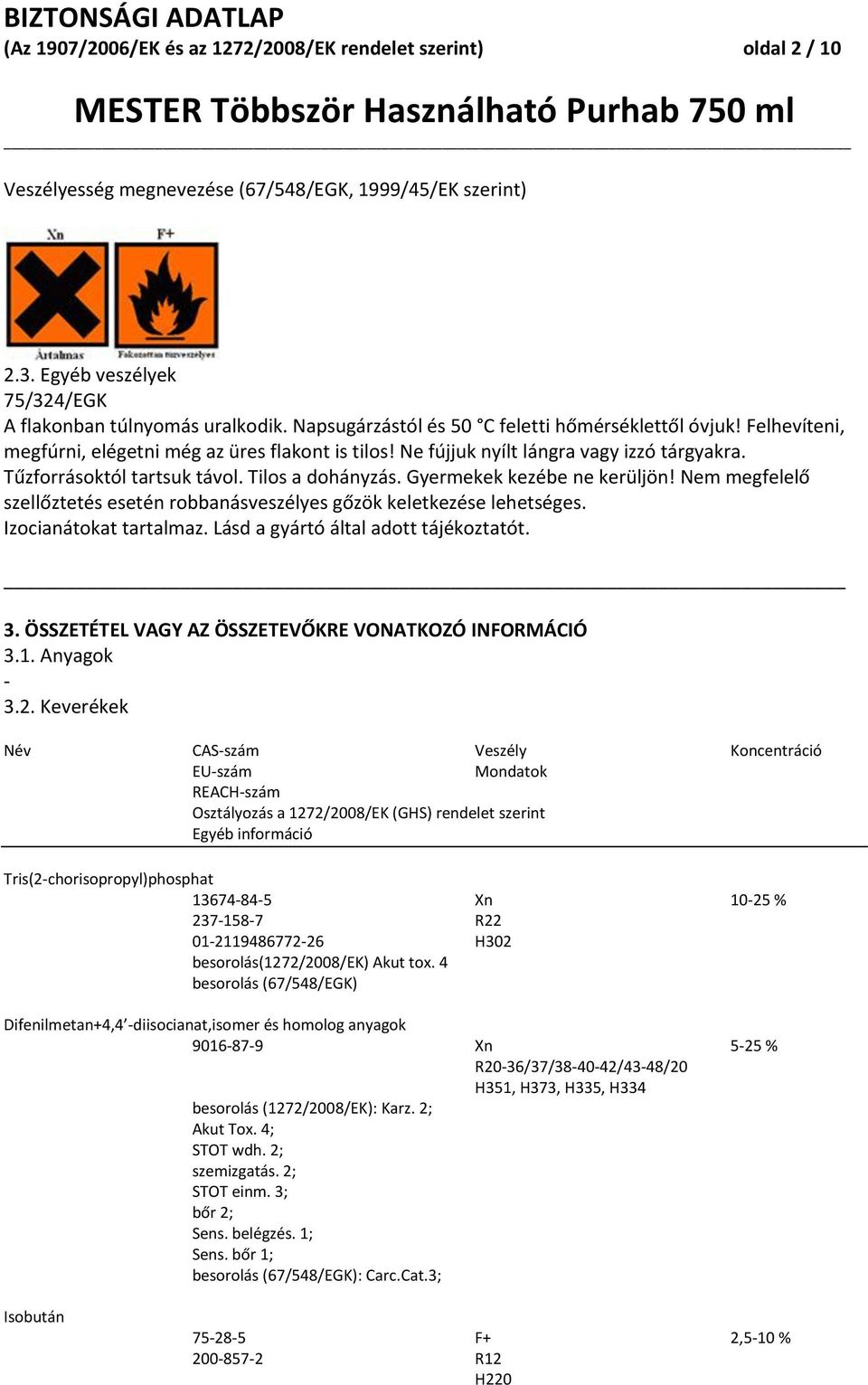 Tilos a dohányzás. Gyermekek kezébe ne kerüljön! Nem megfelelő szellőztetés esetén robbanásveszélyes gőzök keletkezése lehetséges. Izocianátokat tartalmaz. Lásd a gyártó által adott tájékoztatót. 3.