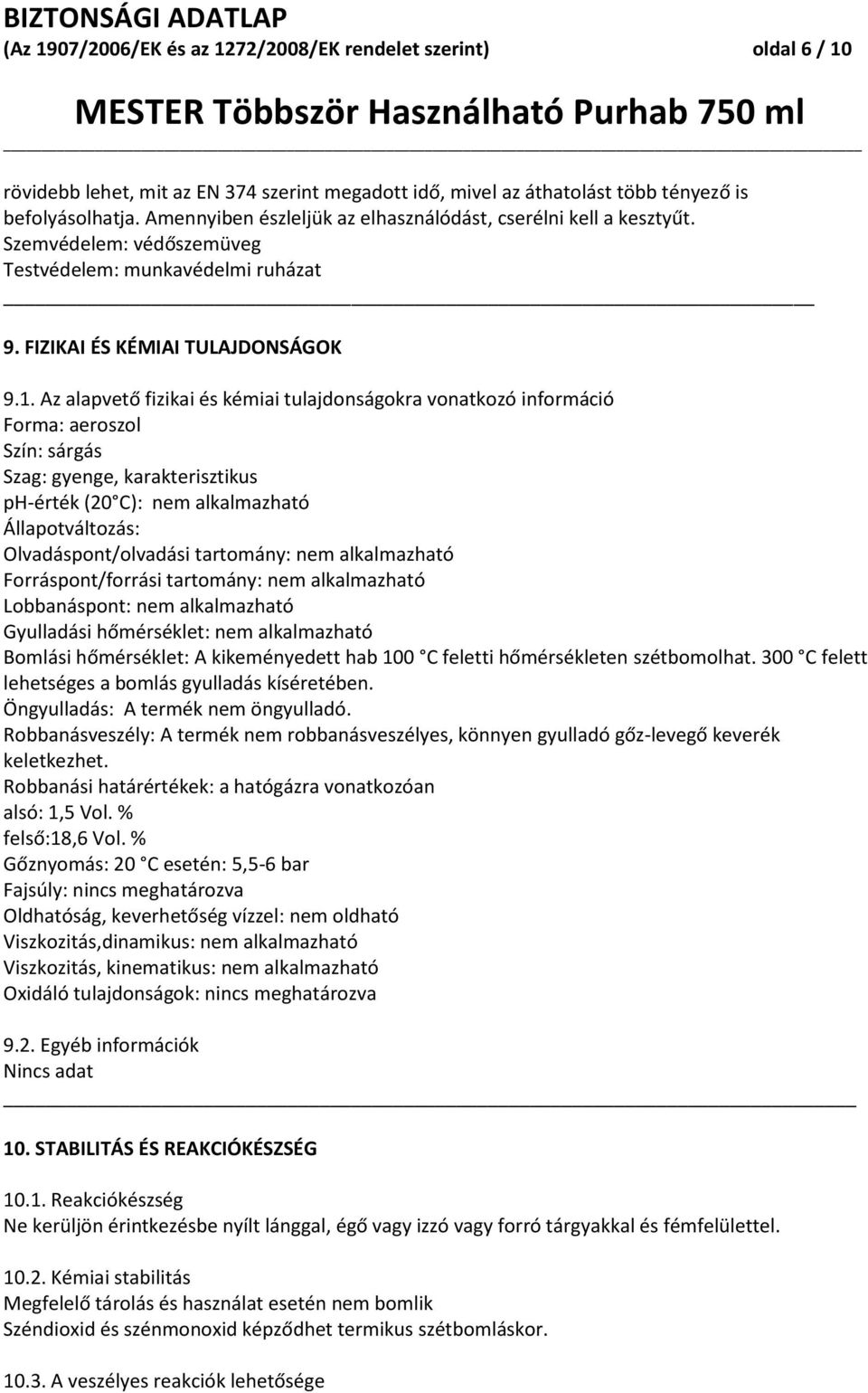 Az alapvető fizikai és kémiai tulajdonságokra vonatkozó információ Forma: aeroszol Szín: sárgás Szag: gyenge, karakterisztikus ph-érték (20 C): nem alkalmazható Állapotváltozás: Olvadáspont/olvadási