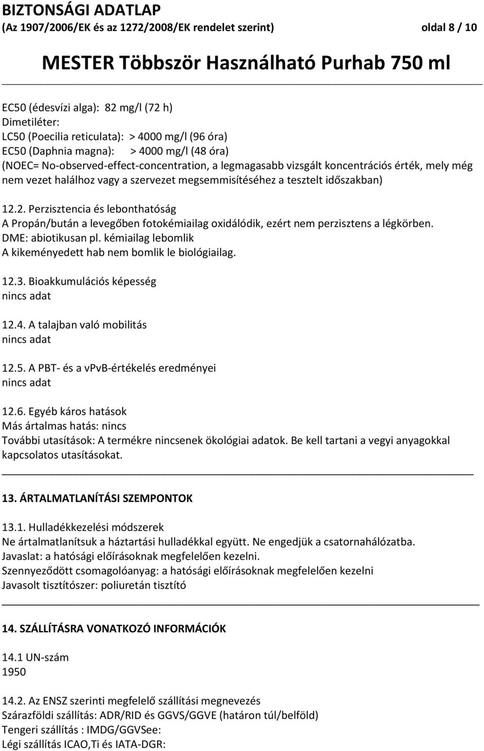 2. Perzisztencia és lebonthatóság A Propán/bután a levegőben fotokémiailag oxidálódik, ezért nem perzisztens a légkörben. DME: abiotikusan pl.