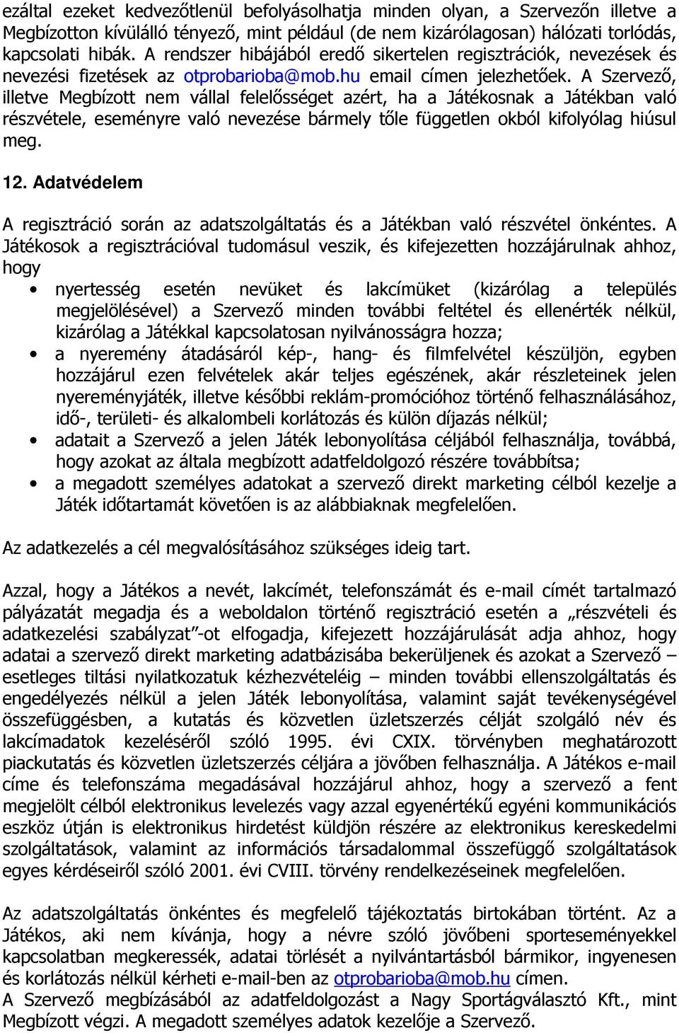 A Szervező, illetve Megbízott nem vállal felelősséget azért, ha a Játékosnak a Játékban való részvétele, eseményre való nevezése bármely tőle független okból kifolyólag hiúsul meg. 12.