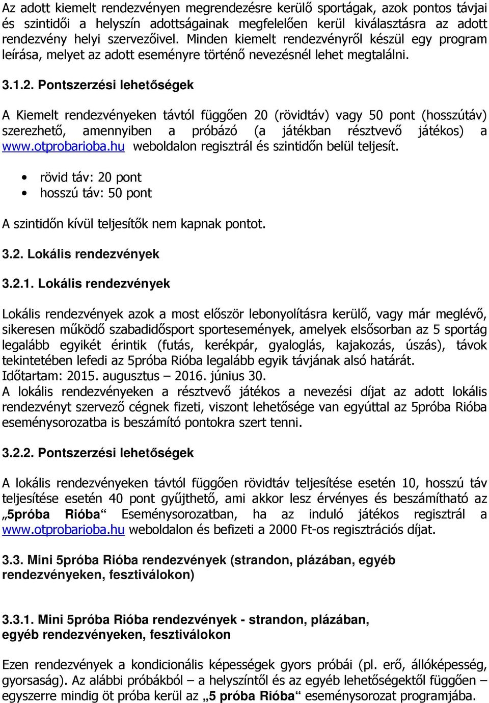 Pontszerzési lehetőségek A Kiemelt rendezvényeken távtól függően 20 (rövidtáv) vagy 50 pont (hosszútáv) szerezhető, amennyiben a próbázó (a játékban résztvevő játékos) a www.otprobarioba.