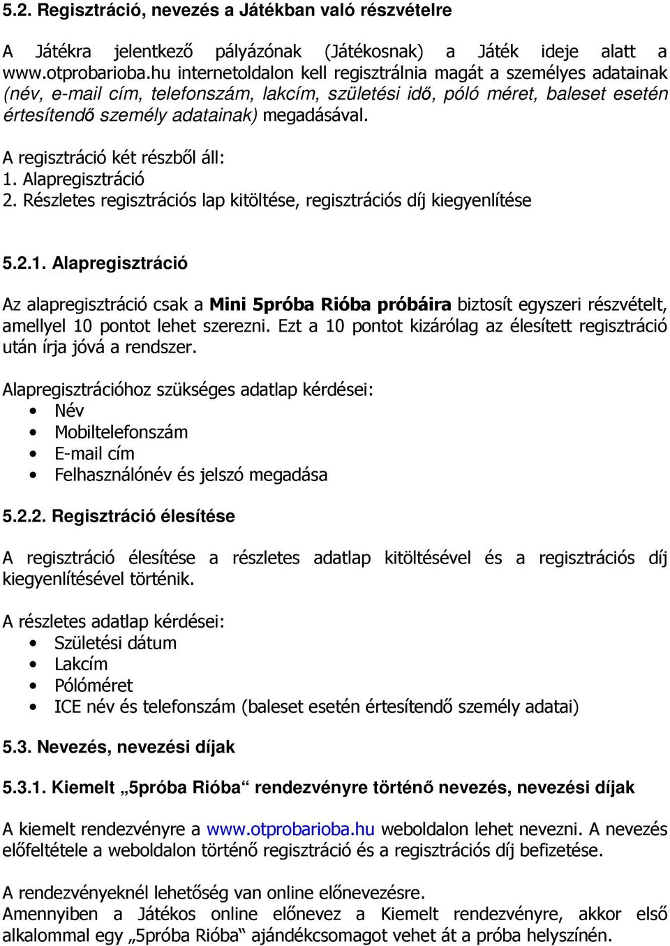 A regisztráció két részből áll: 1. Alapregisztráció 2. Részletes regisztrációs lap kitöltése, regisztrációs díj kiegyenlítése 5.2.1. Alapregisztráció Az alapregisztráció csak a Mini 5próba Rióba próbáira biztosít egyszeri részvételt, amellyel 10 pontot lehet szerezni.