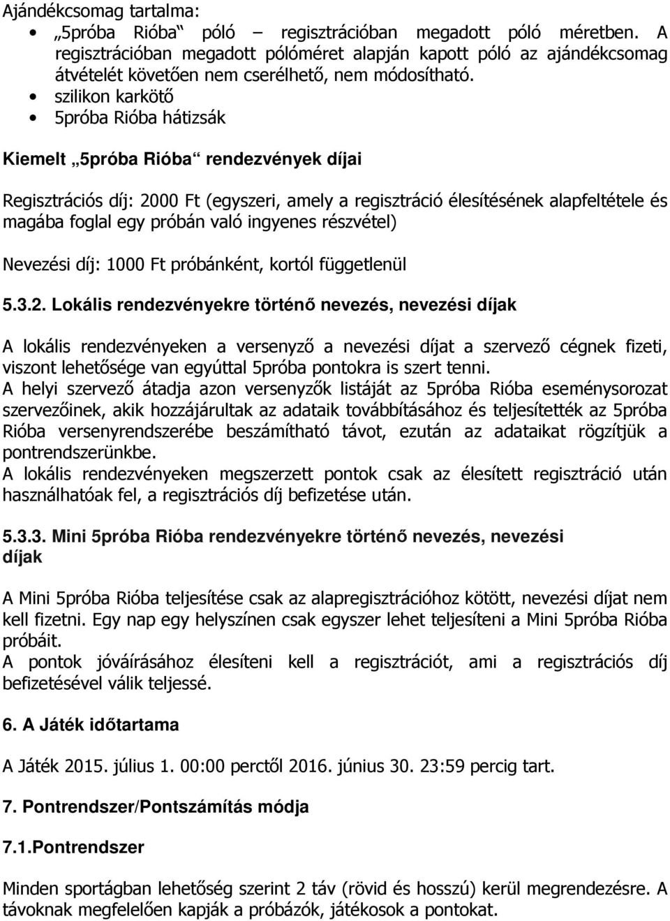 szilikon karkötő 5próba Rióba hátizsák Kiemelt 5próba Rióba rendezvények díjai Regisztrációs díj: 2000 Ft (egyszeri, amely a regisztráció élesítésének alapfeltétele és magába foglal egy próbán való