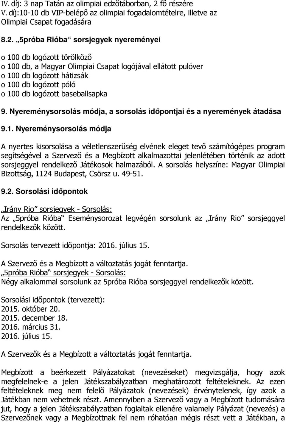 5próba Rióba sorsjegyek nyereményei o 100 db logózott törölköző o 100 db, a Magyar Olimpiai Csapat logójával ellátott pulóver o 100 db logózott hátizsák o 100 db logózott póló o 100 db logózott