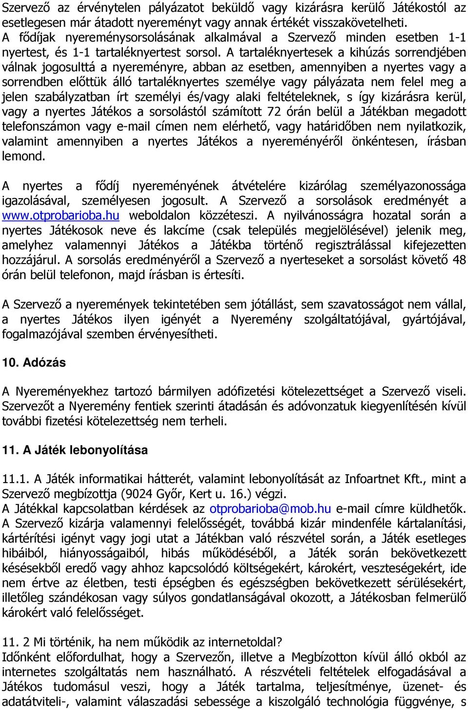 A tartaléknyertesek a kihúzás sorrendjében válnak jogosulttá a nyereményre, abban az esetben, amennyiben a nyertes vagy a sorrendben előttük álló tartaléknyertes személye vagy pályázata nem felel meg