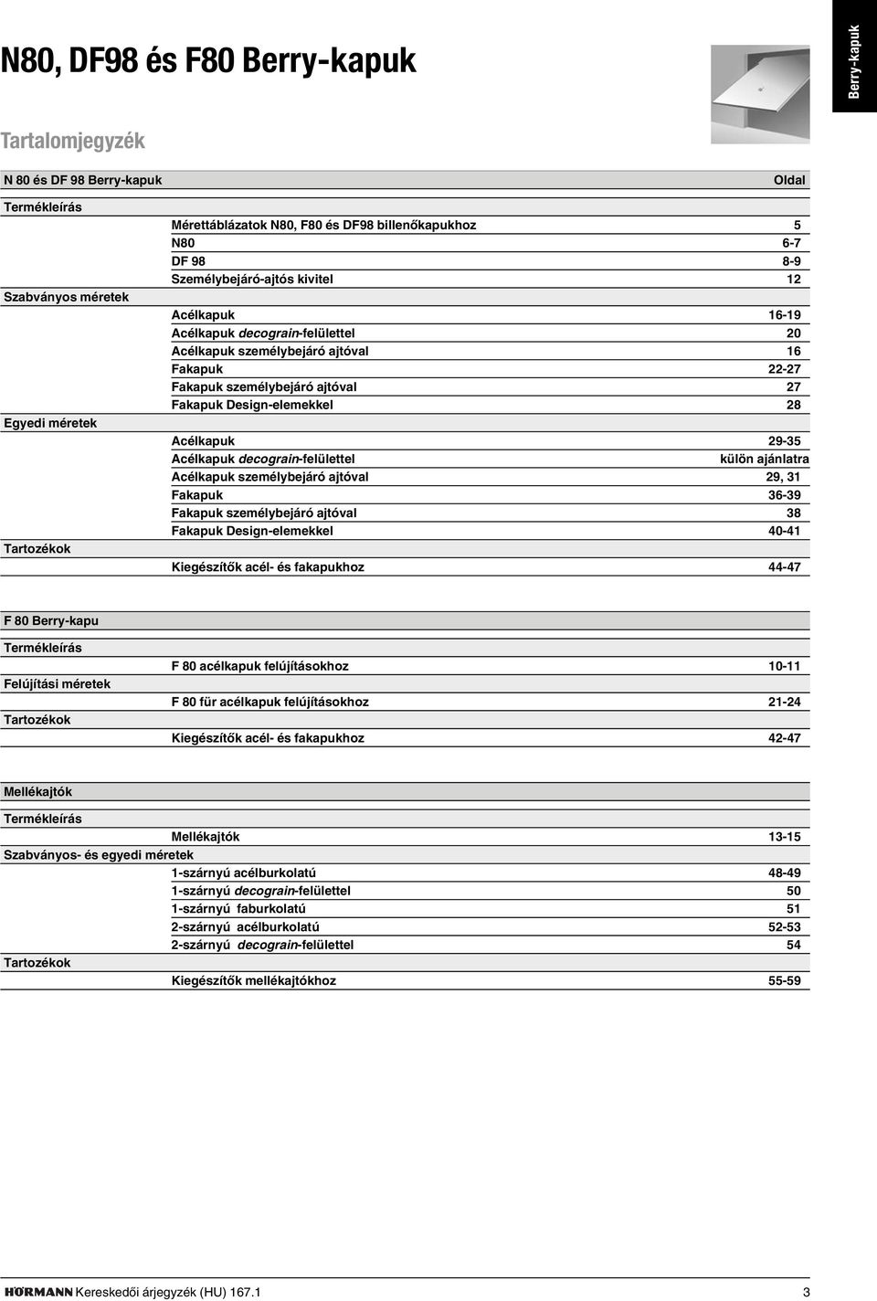 Acélkapuk 29-35 Acélkapuk decograin-felülettel külön ajánlatra Acélkapuk személybejáró ajtóval 29, 31 Fakapuk 36-39 Fakapuk személybejáró ajtóval 38 Fakapuk Design-elemekkel 40-41 iegészítõk acél- és