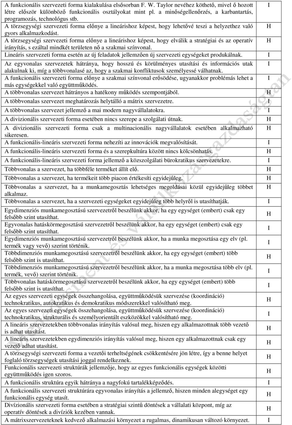 A törzsegységi szervezeti forma előnye a lineárishoz képest, hogy elválik a stratégiai és az operatív irányítás, s ezáltal mindkét területen nő a szakmai színvonal.