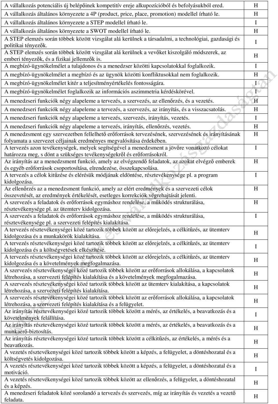 A STEP elemzés során többek között vizsgálat alá kerülnek a társadalmi, a technológiai, gazdasági és politikai tényezők.