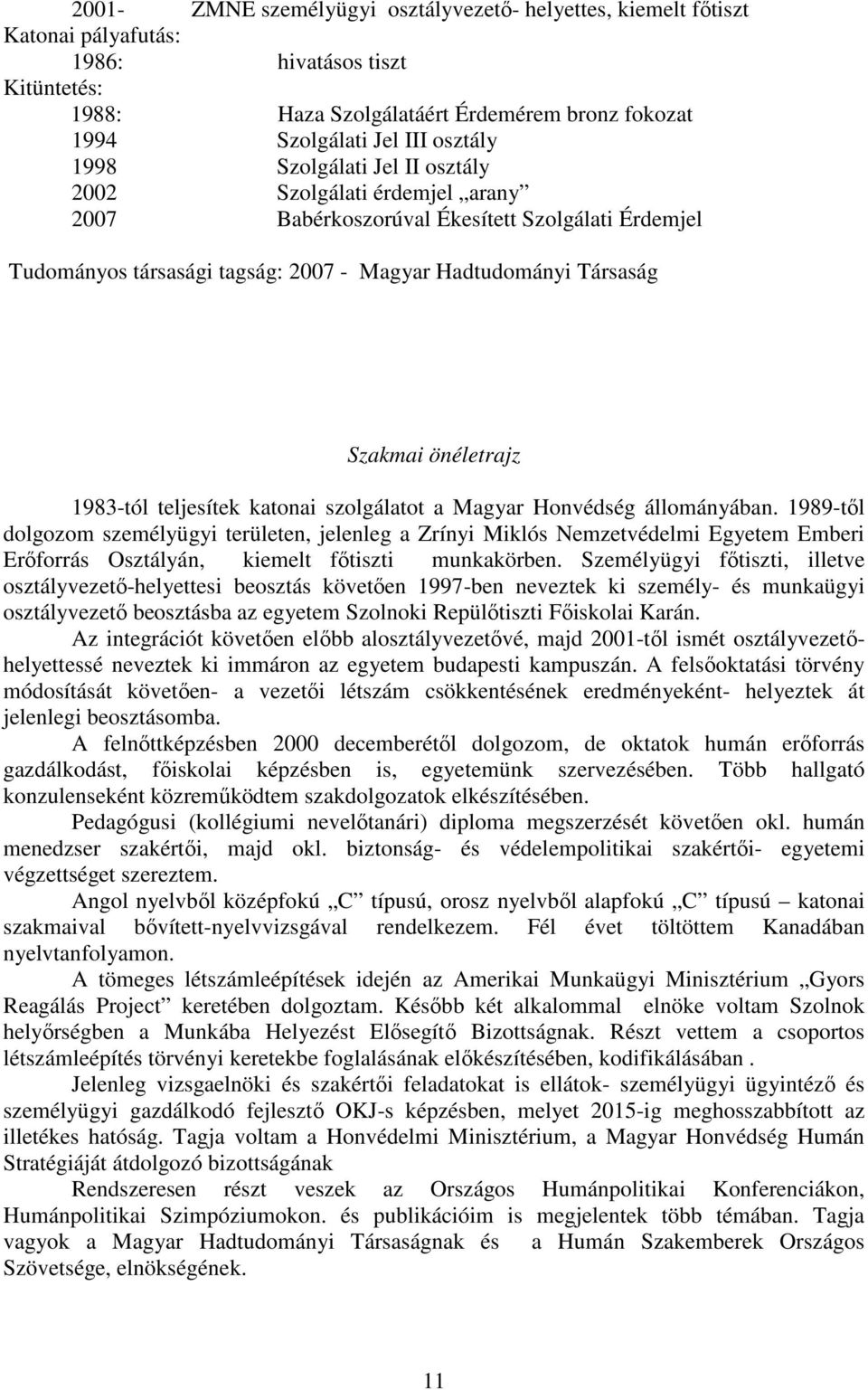 1983-tól teljesítek katonai szolgálatot a Magyar Honvédség állományában.