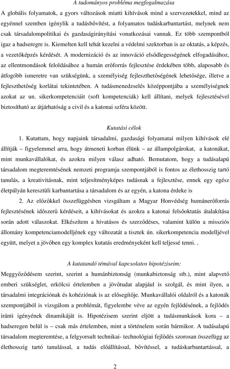 Kiemelten kell tehát kezelni a védelmi szektorban is az oktatás, a képzés, a vezetıképzés kérdését.