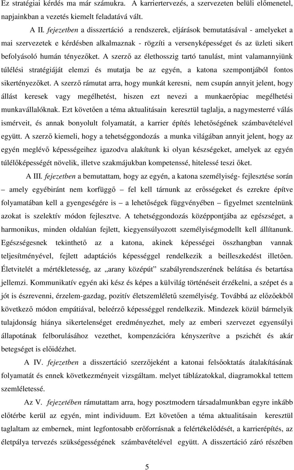 A szerzı az élethosszig tartó tanulást, mint valamannyiünk túlélési stratégiáját elemzi és mutatja be az egyén, a katona szempontjából fontos sikertényezıket.