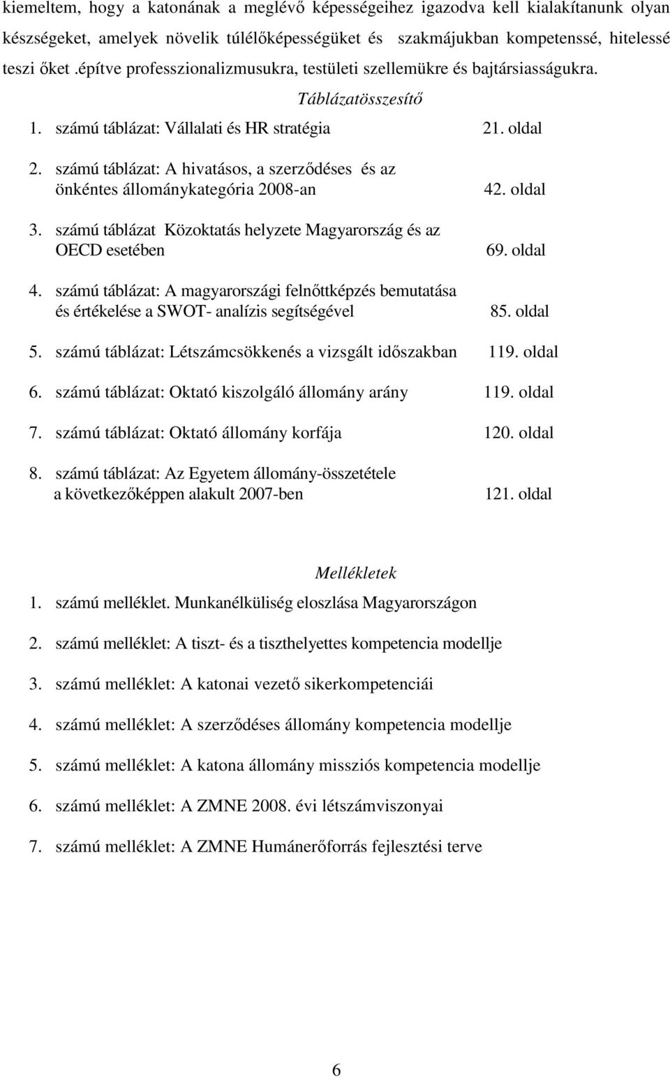 számú táblázat: A hivatásos, a szerzıdéses és az önkéntes állománykategória 2008-an 3. számú táblázat Közoktatás helyzete Magyarország és az OECD esetében 4.