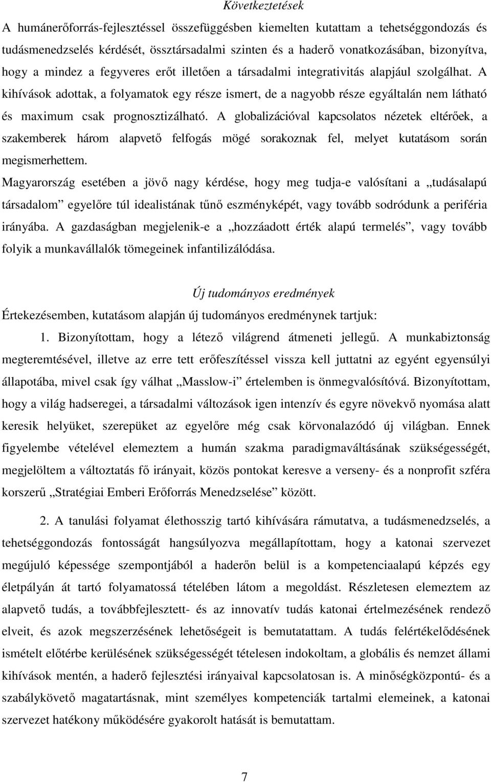 A kihívások adottak, a folyamatok egy része ismert, de a nagyobb része egyáltalán nem látható és maximum csak prognosztizálható.