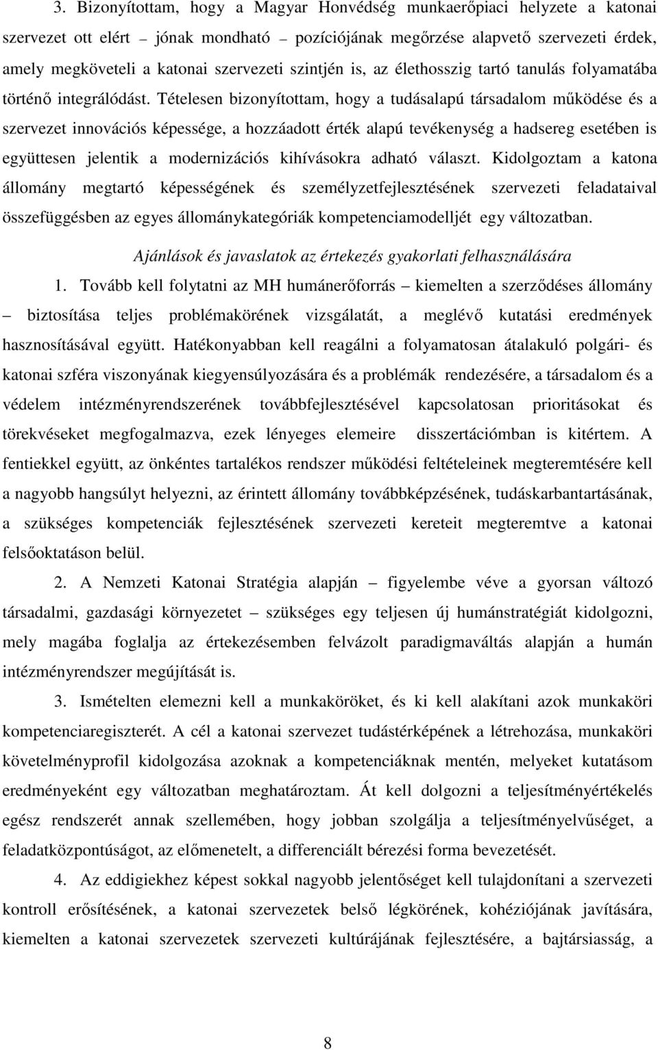 Tételesen bizonyítottam, hogy a tudásalapú társadalom mőködése és a szervezet innovációs képessége, a hozzáadott érték alapú tevékenység a hadsereg esetében is együttesen jelentik a modernizációs