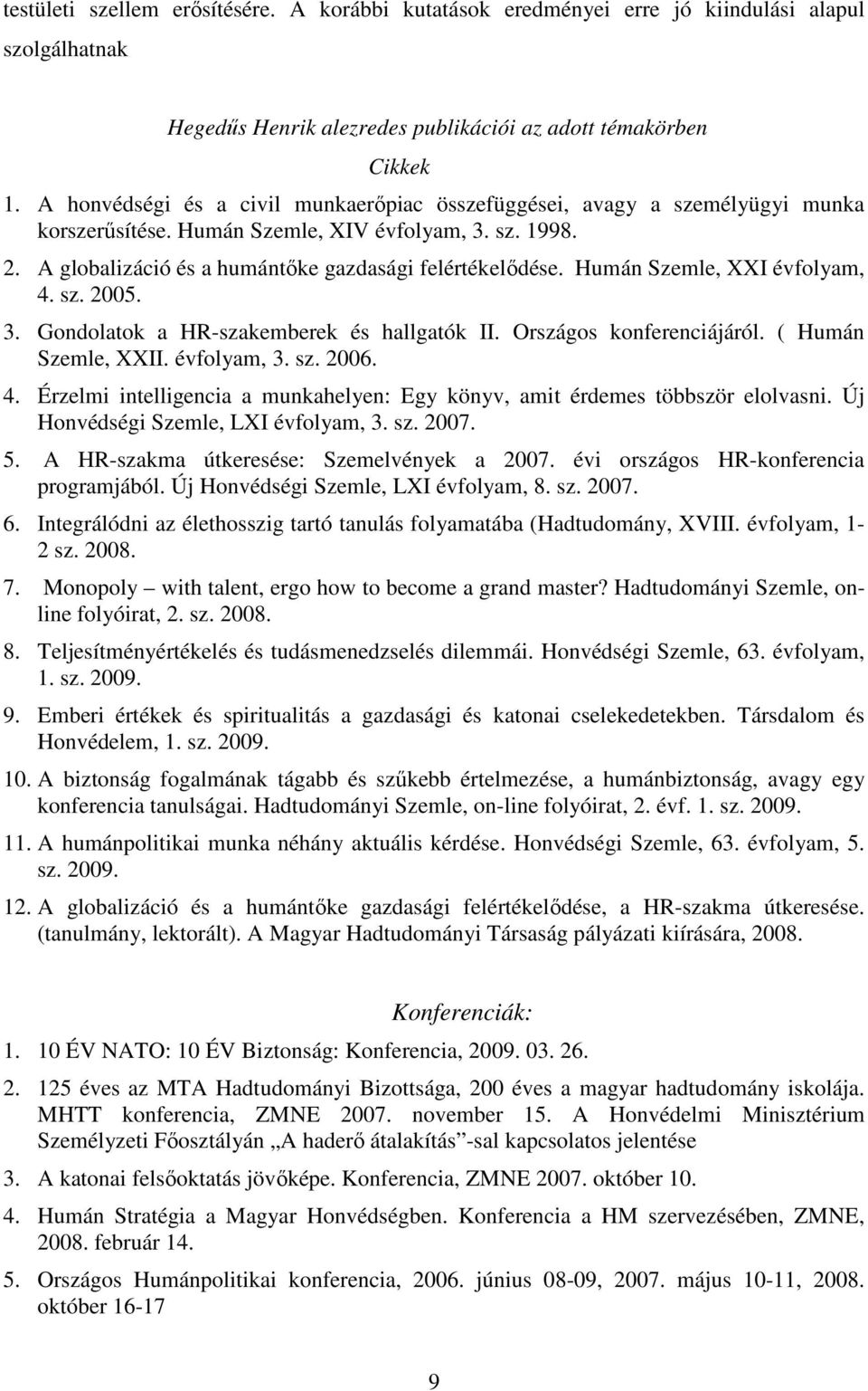 Humán Szemle, XXI évfolyam, 4. sz. 2005. 3. Gondolatok a HR-szakemberek és hallgatók II. Országos konferenciájáról. ( Humán Szemle, XXII. évfolyam, 3. sz. 2006. 4. Érzelmi intelligencia a munkahelyen: Egy könyv, amit érdemes többször elolvasni.