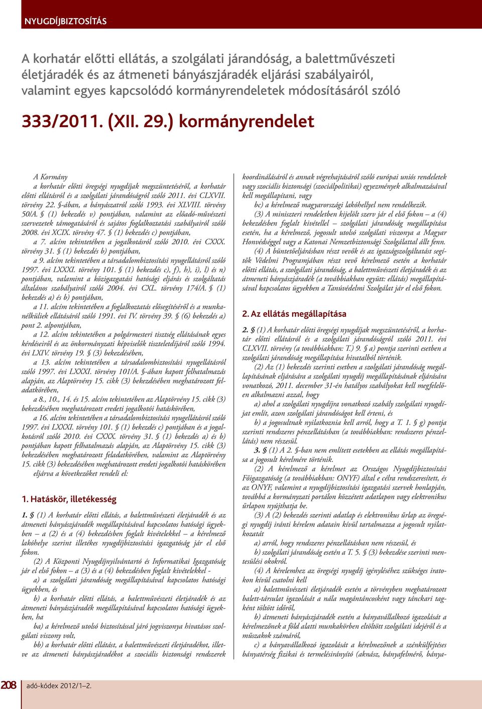 -ában, a bányászatról szóló 1993. évi XLVIII. törvény 50/A. (1) bekezdés v) pontjában, valamint az előadó-művészeti szervezetek támogatásáról és sajátos foglalkoztatási szabályairól szóló 2008.