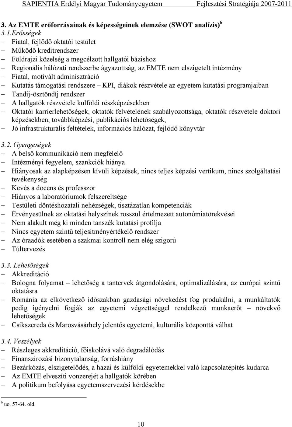 Fiatal, motivált adminisztráció Kutatás támogatási rendszere KPI, diákok részvétele az egyetem kutatási programjaiban Tandíj-ösztöndíj rendszer A hallgatók részvétele külföldi részképzésekben Oktatói