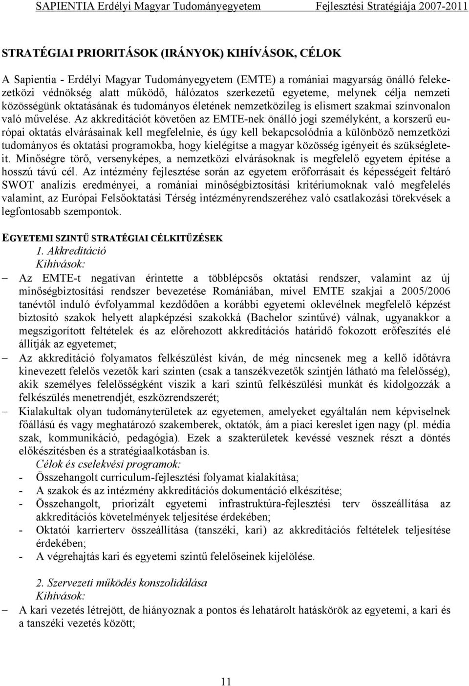 Az akkreditációt követően az EMTE-nek önálló jogi személyként, a korszerű európai oktatás elvárásainak kell megfelelnie, és úgy kell bekapcsolódnia a különböző nemzetközi tudományos és oktatási