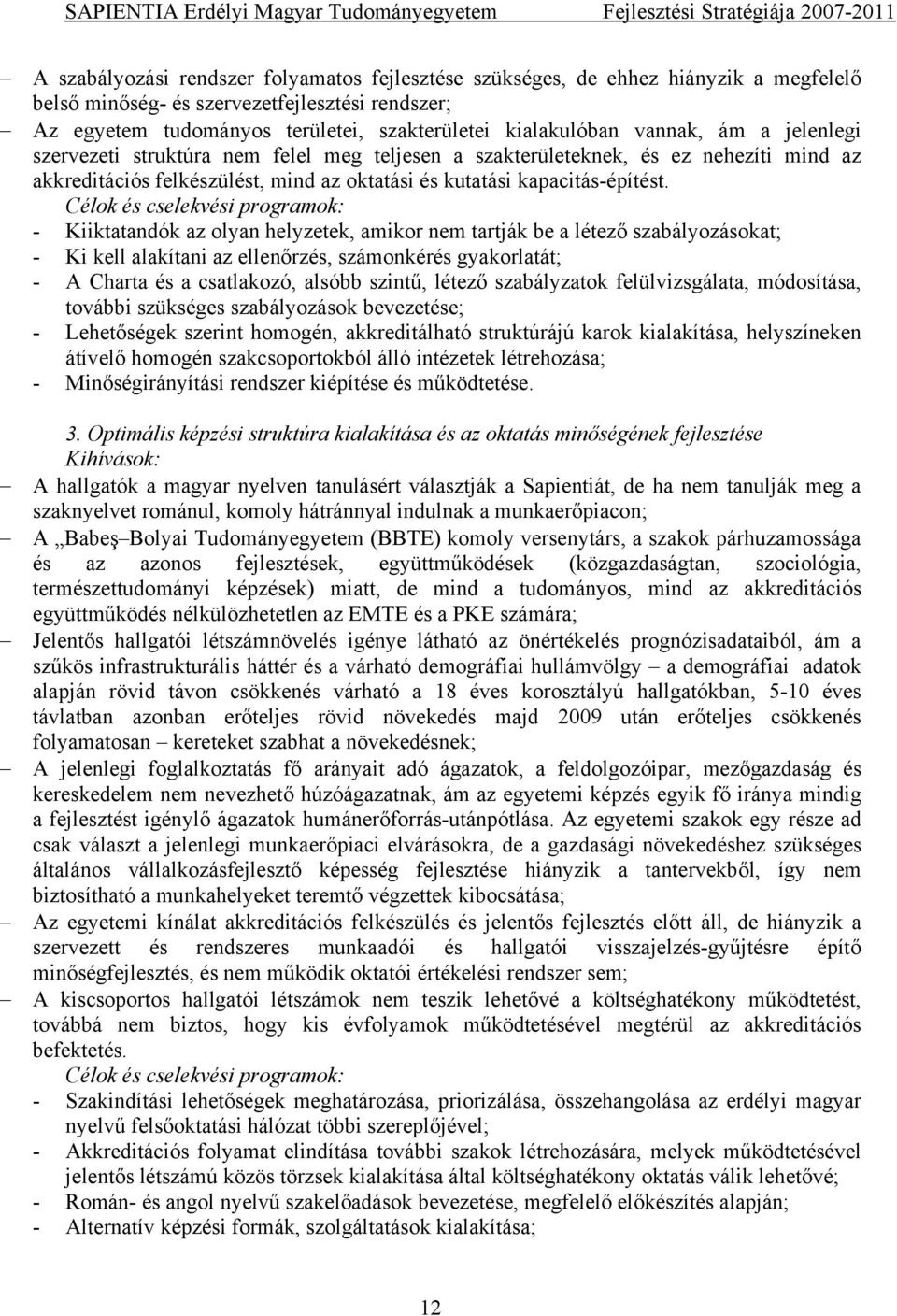 Célok és cselekvési programok: - Kiiktatandók az olyan helyzetek, amikor nem tartják be a létező szabályozásokat; - Ki kell alakítani az ellenőrzés, számonkérés gyakorlatát; - A Charta és a